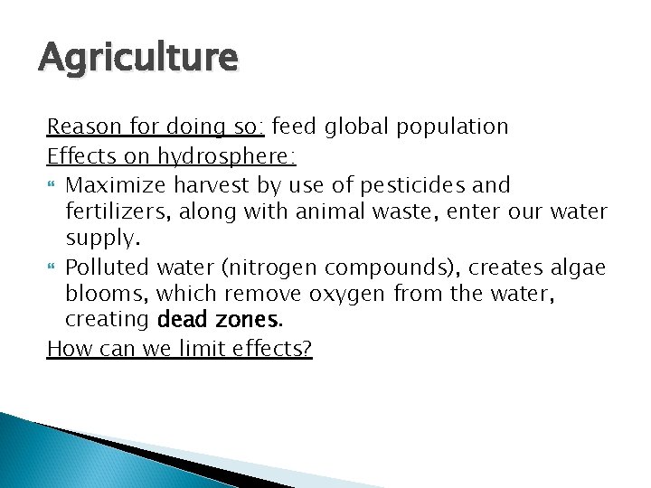 Agriculture Reason for doing so: feed global population Effects on hydrosphere: Maximize harvest by