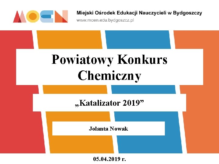 Powiatowy Konkurs Chemiczny „Katalizator 2019” Jolanta Nowak 05. 04. 2019 r. 