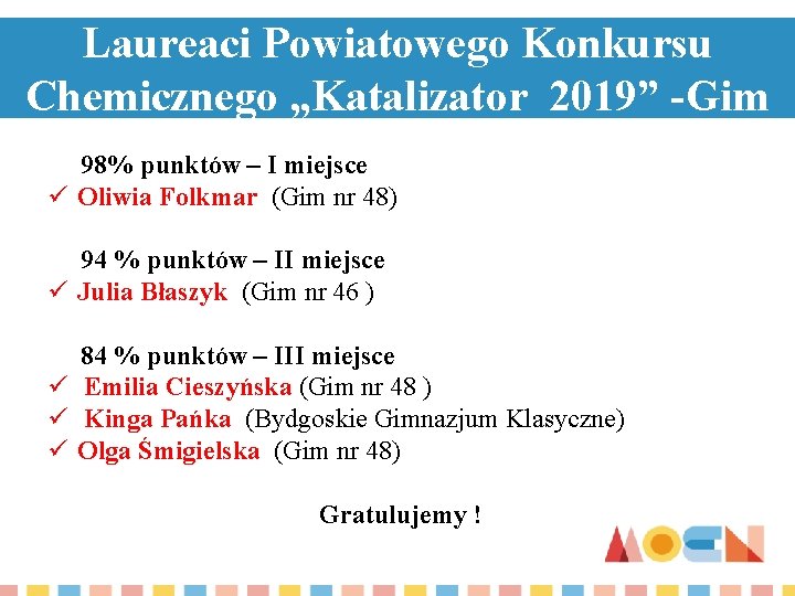 Laureaci Powiatowego Konkursu Chemicznego „Katalizator 2019” -Gim 98% punktów – I miejsce ü Oliwia