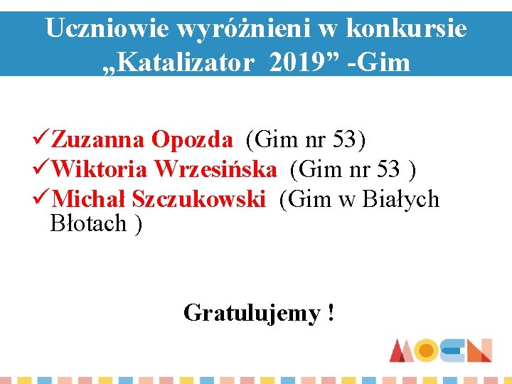 Uczniowie wyróżnieni w konkursie „Katalizator 2019” -Gim üZuzanna Opozda (Gim nr 53) üWiktoria Wrzesińska