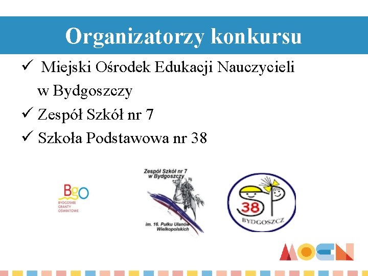 Organizatorzy konkursu ü Miejski Ośrodek Edukacji Nauczycieli w Bydgoszczy ü Zespół Szkół nr 7