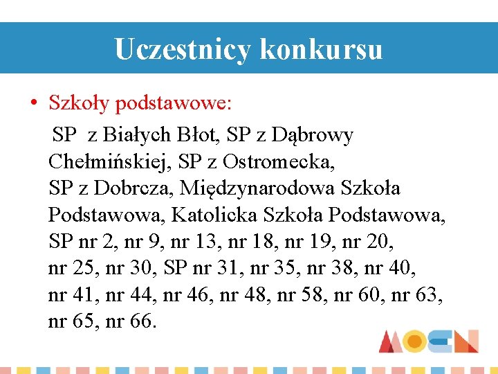 Uczestnicy konkursu • Szkoły podstawowe: SP z Białych Błot, SP z Dąbrowy Chełmińskiej, SP