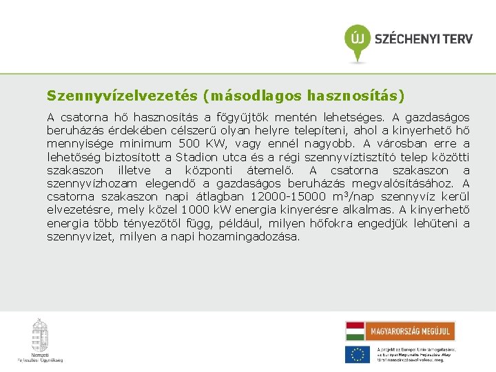 Szennyvízelvezetés (másodlagos hasznosítás) A csatorna hő hasznosítás a főgyűjtők mentén lehetséges. A gazdaságos beruházás