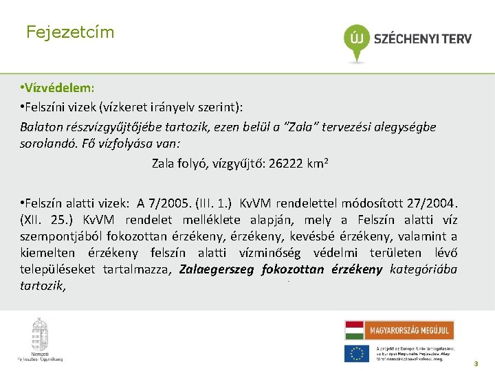 Fejezetcím • Vízvédelem: • Felszíni vizek (vízkeret irányelv szerint): Balaton részvízgyűjtőjébe tartozik, ezen belül