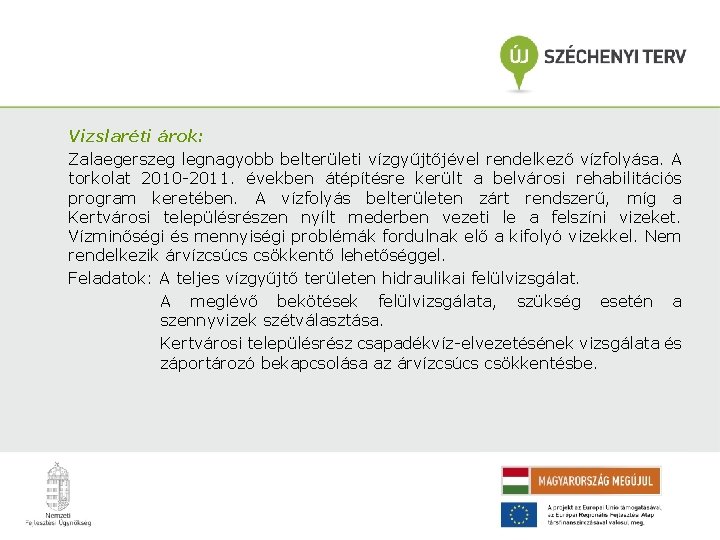 Vizslaréti árok: Zalaegerszeg legnagyobb belterületi vízgyűjtőjével rendelkező vízfolyása. A torkolat 2010 -2011. években átépítésre