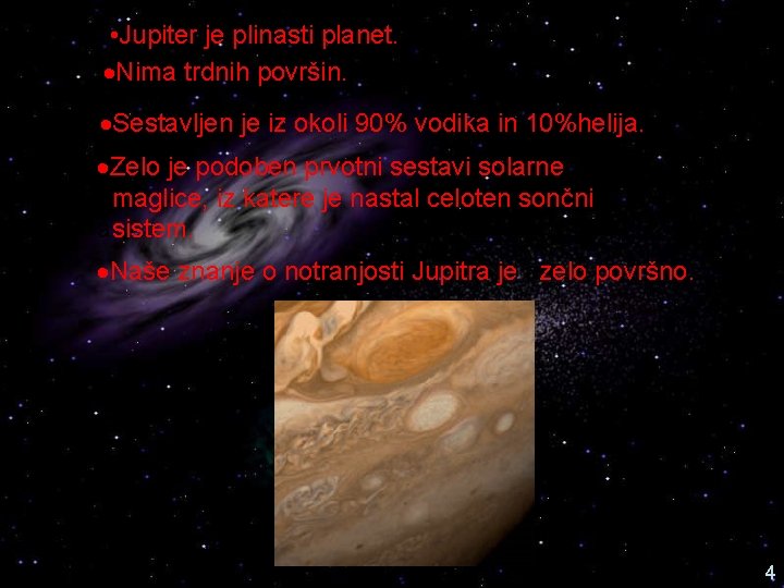  • Jupiter je plinasti planet. Nima trdnih površin. Sestavljen je iz okoli 90%