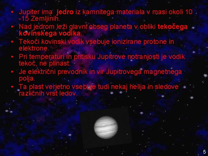  • Jupiter ima jedro iz kamnitega materiala v masi okoli 10 -15 Zemljinih.