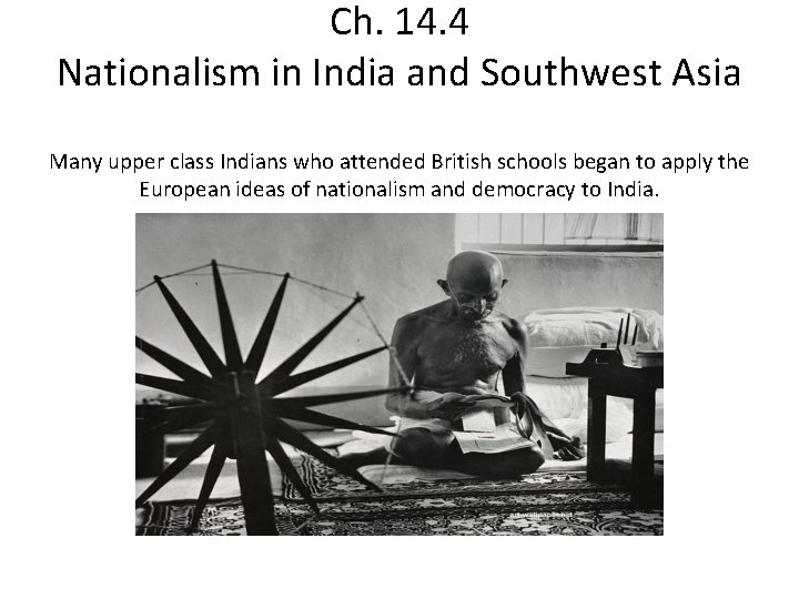 Ch. 14. 4 Nationalism in India and Southwest Asia Many upper class Indians who