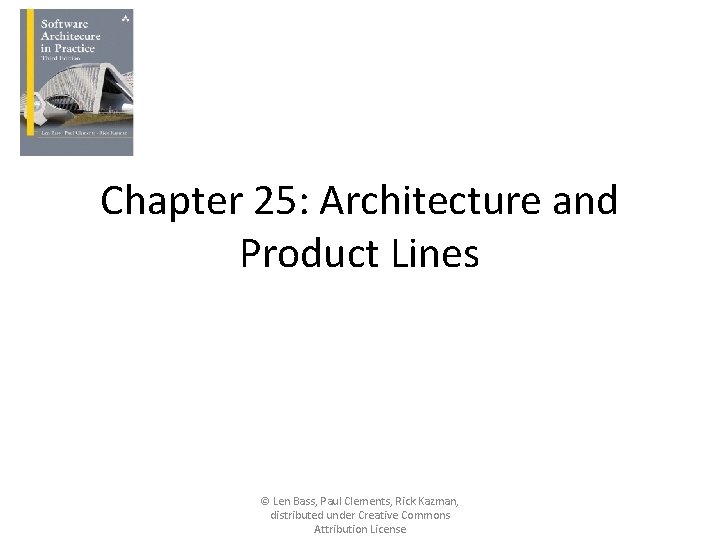 Chapter 25: Architecture and Product Lines © Len Bass, Paul Clements, Rick Kazman, distributed