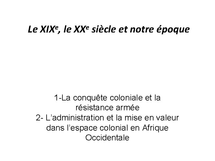 Le XIXe, le XXe siècle et notre époque 1 -La conquête coloniale et la