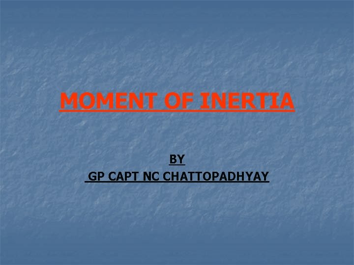 MOMENT OF INERTIA BY GP CAPT NC CHATTOPADHYAY 