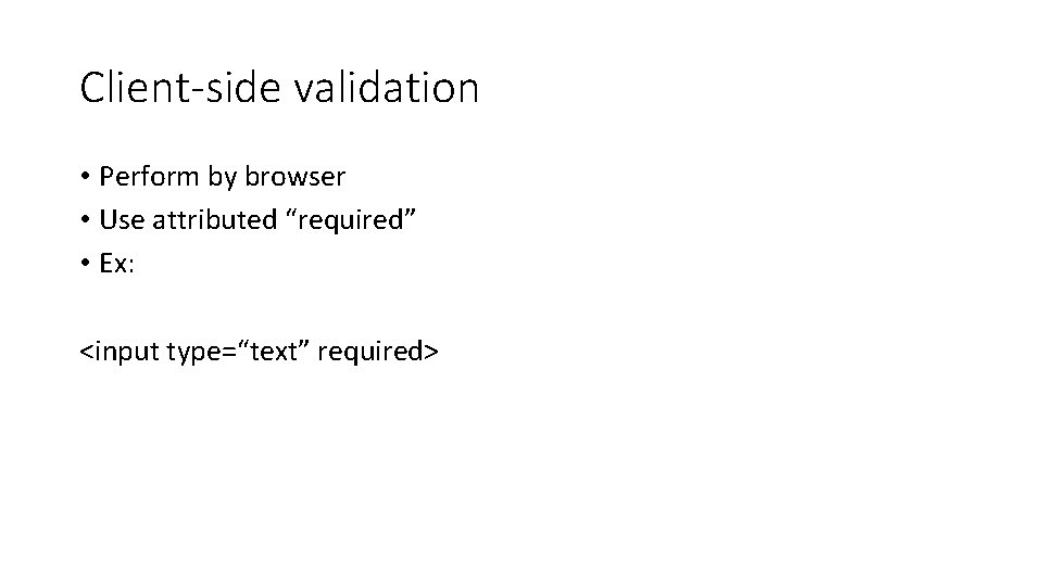 Client-side validation • Perform by browser • Use attributed “required” • Ex: <input type=“text” Client-side validation • Perform by browser • Use attributed “required” • Ex: <input type=“text”