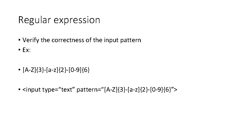 Regular expression • Verify the correctness of the input pattern • Ex: • [A-Z]{3}-[a-z]{2}-[0
