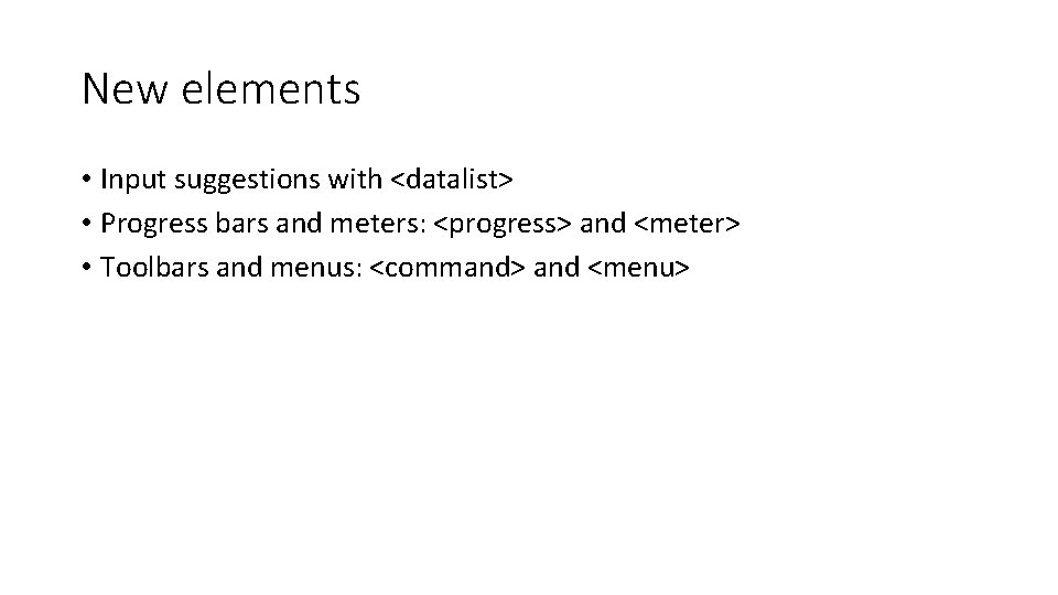 New elements • Input suggestions with <datalist> • Progress bars and meters: <progress> and New elements • Input suggestions with <datalist> • Progress bars and meters: <progress> and