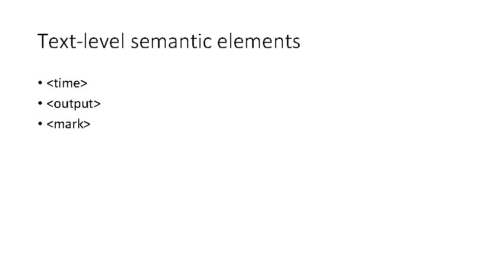 Text-level semantic elements • <time> • <output> • <mark> Text-level semantic elements • <time> • <output> • <mark>