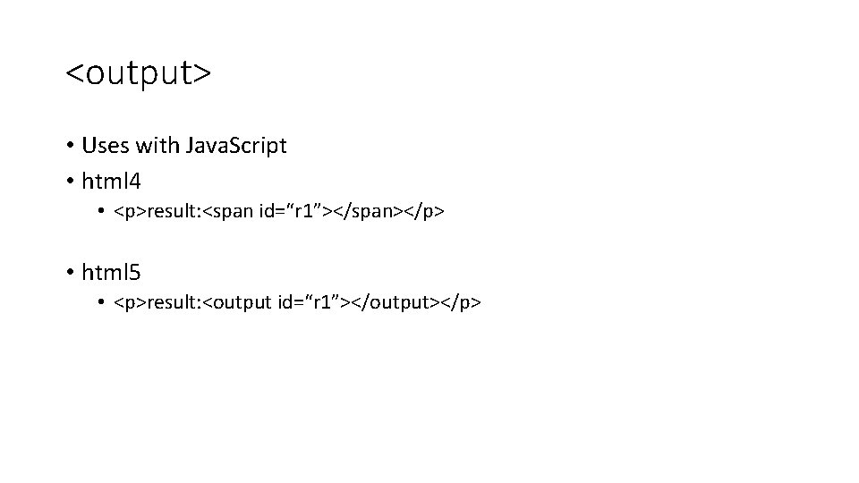 <output> • Uses with Java. Script • html 4 • <p>result: <span id=“r 1”></span></p> <output> • Uses with Java. Script • html 4 • <p>result: <span id=“r 1”></span></p>