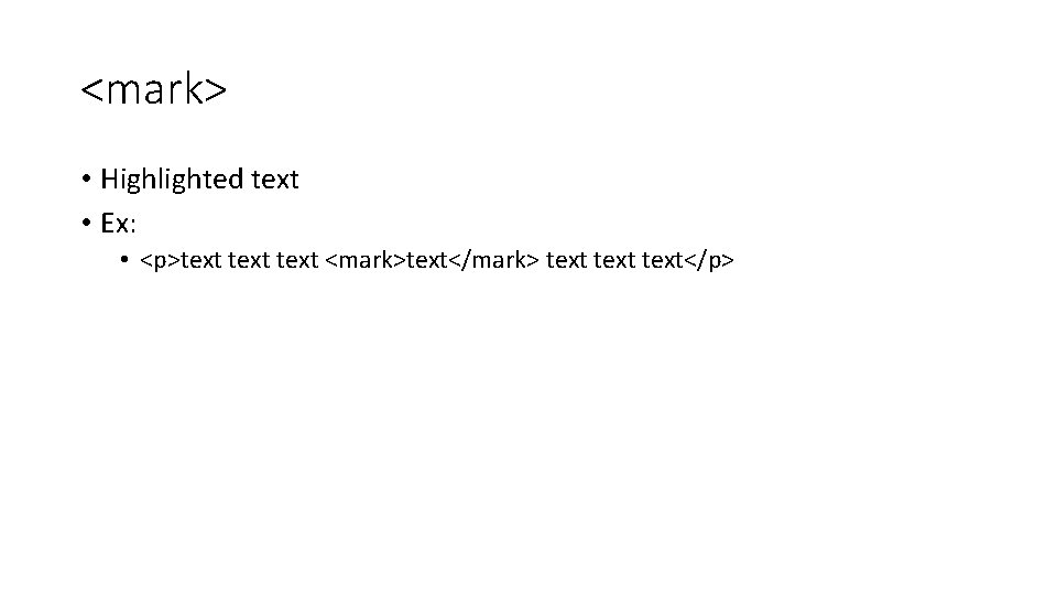 <mark> • Highlighted text • Ex: • <p>text <mark>text</mark> text</p> <mark> • Highlighted text • Ex: • <p>text <mark>text</mark> text</p>