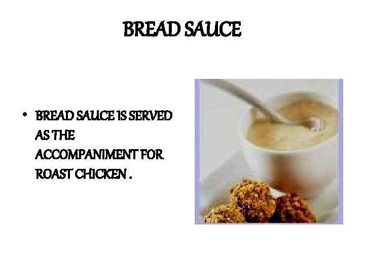 BREAD SAUCE • BREAD SAUCE IS SERVED AS THE ACCOMPANIMENT FOR ROAST CHICKEN. 