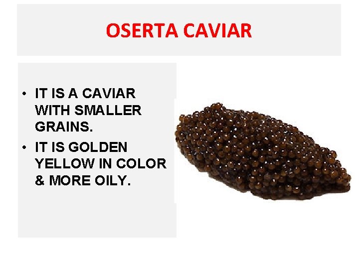 OSERTA CAVIAR • IT IS A CAVIAR WITH SMALLER GRAINS. • IT IS GOLDEN