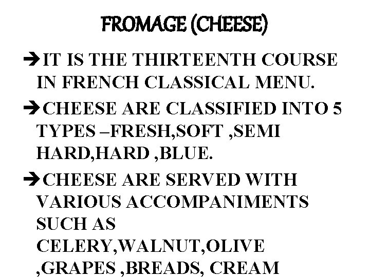 FROMAGE (CHEESE) èIT IS THE THIRTEENTH COURSE IN FRENCH CLASSICAL MENU. èCHEESE ARE CLASSIFIED