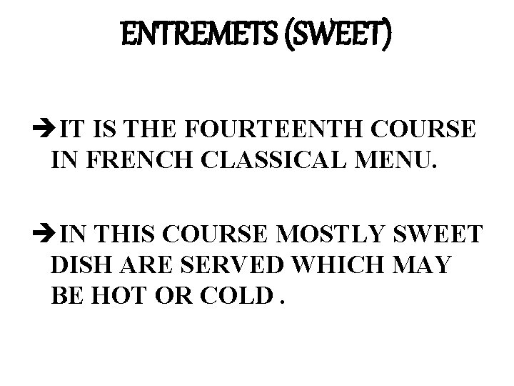 ENTREMETS (SWEET) èIT IS THE FOURTEENTH COURSE IN FRENCH CLASSICAL MENU. èIN THIS COURSE