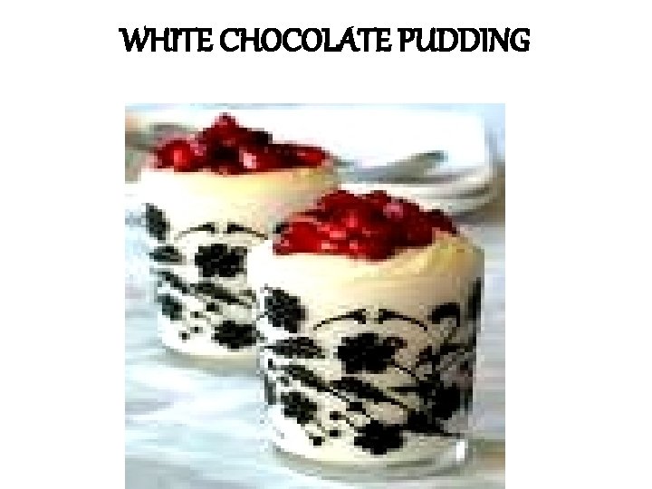 WHITE CHOCOLATE PUDDING 