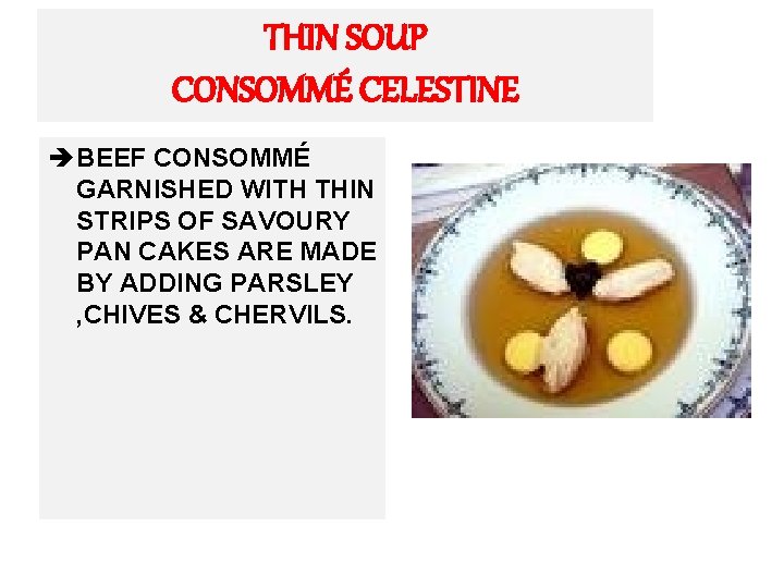 THIN SOUP CONSOMMÉ CELESTINE è BEEF CONSOMMÉ GARNISHED WITH THIN STRIPS OF SAVOURY PAN