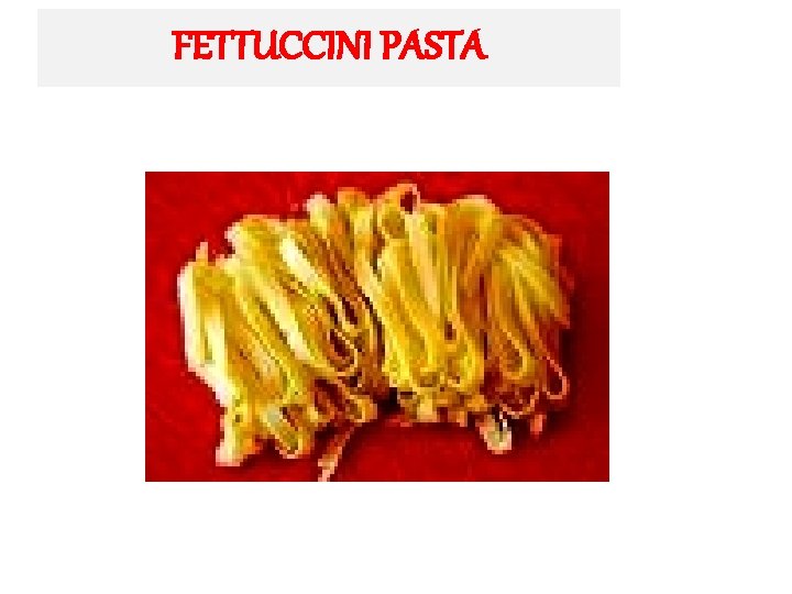 FETTUCCINI PASTA 