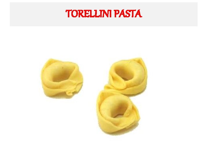 TORELLINI PASTA 