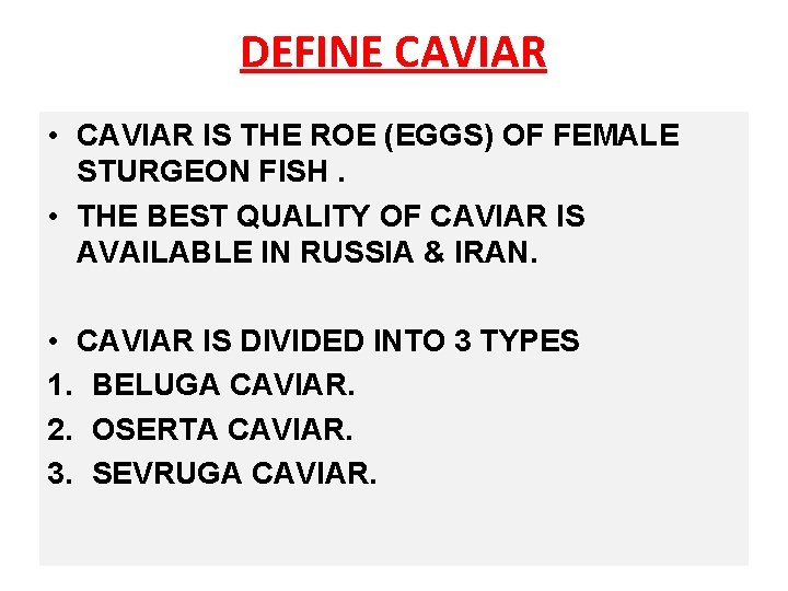 DEFINE CAVIAR • CAVIAR IS THE ROE (EGGS) OF FEMALE STURGEON FISH. • THE