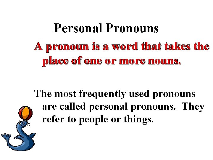 Personal Pronouns A pronoun is a word that takes the place of one or