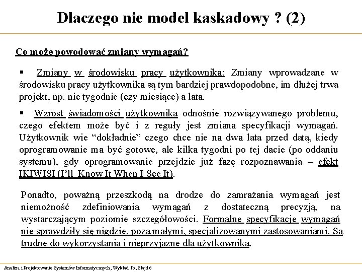 Dlaczego nie model kaskadowy ? (2) Co może powodować zmiany wymagań? § Zmiany w