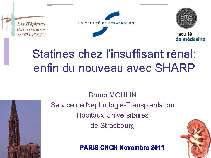 Statines chez l'insuffisant rénal: enfin du nouveau avec SHARP Bruno MOULIN Service de Néphrologie-Transplantation Statines chez l'insuffisant rénal: enfin du nouveau avec SHARP Bruno MOULIN Service de Néphrologie-Transplantation