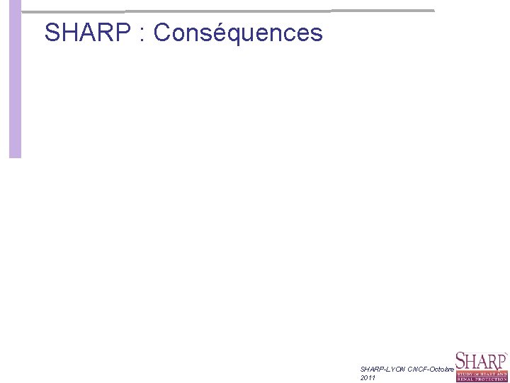 SHARP : Conséquences SHARP-LYON CNCF-Octobre 2011 SHARP : Conséquences SHARP-LYON CNCF-Octobre 2011