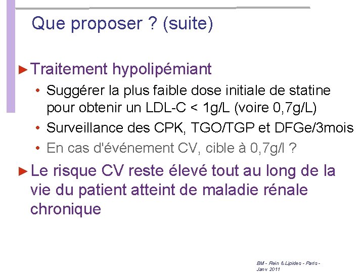 Que proposer ? (suite) ► Traitement hypolipémiant • Suggérer la plus faible dose initiale Que proposer ? (suite) ► Traitement hypolipémiant • Suggérer la plus faible dose initiale