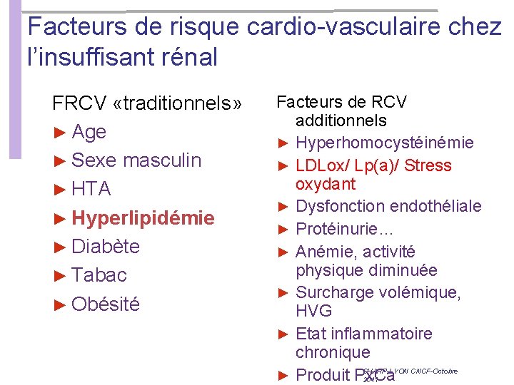 Facteurs de risque cardio-vasculaire chez l’insuffisant rénal FRCV «traditionnels» ► Age ► Sexe masculin Facteurs de risque cardio-vasculaire chez l’insuffisant rénal FRCV «traditionnels» ► Age ► Sexe masculin