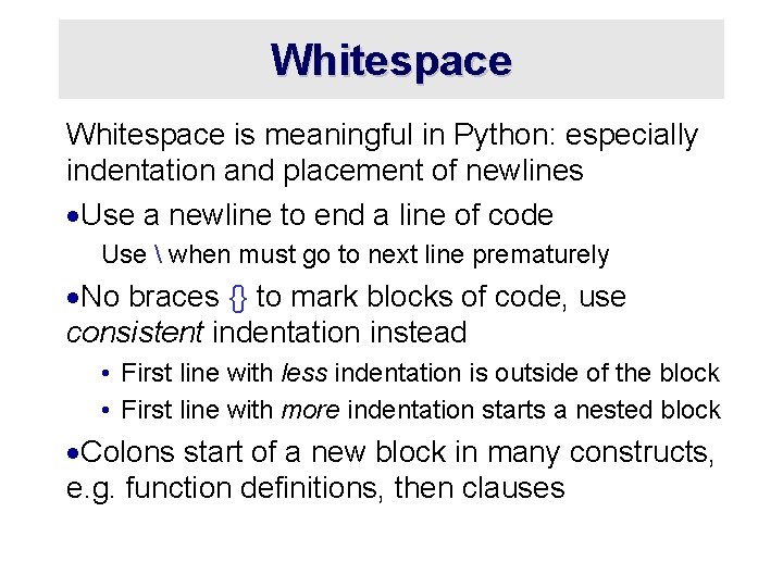 Whitespace is meaningful in Python: especially indentation and placement of newlines ·Use a newline