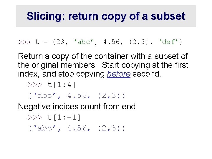 Slicing: return copy of a subset >>> t = (23, ‘abc’, 4. 56, (2,