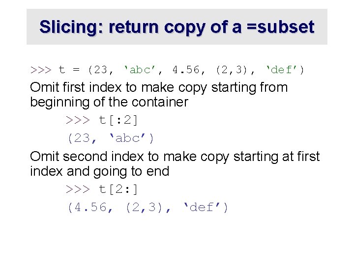 Slicing: return copy of a =subset >>> t = (23, ‘abc’, 4. 56, (2,