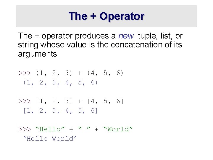 The + Operator The + operator produces a new tuple, list, or string whose