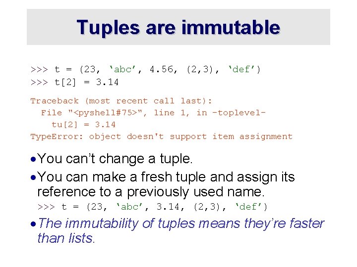 Tuples are immutable >>> t = (23, ‘abc’, 4. 56, (2, 3), ‘def’) >>>