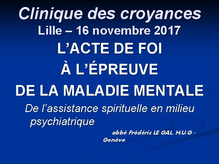 Clinique des croyances Lille – 16 novembre 2017 L’ACTE DE FOI À L’ÉPREUVE DE