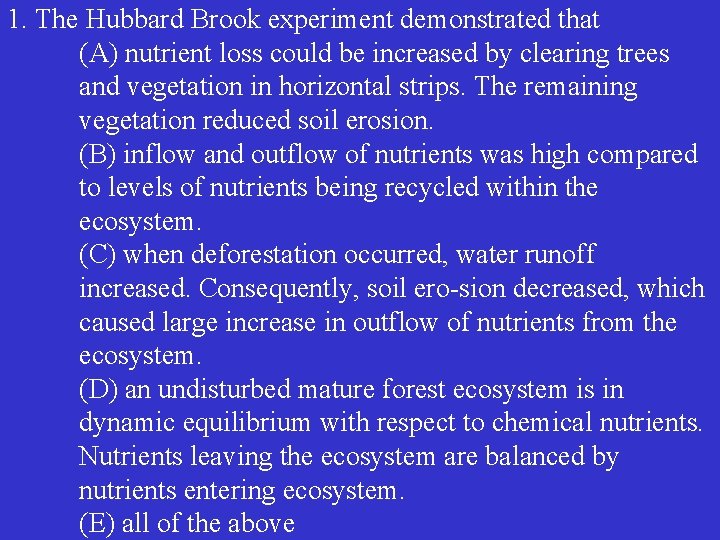 1. The Hubbard Brook experiment demonstrated that (A) nutrient loss could be increased by