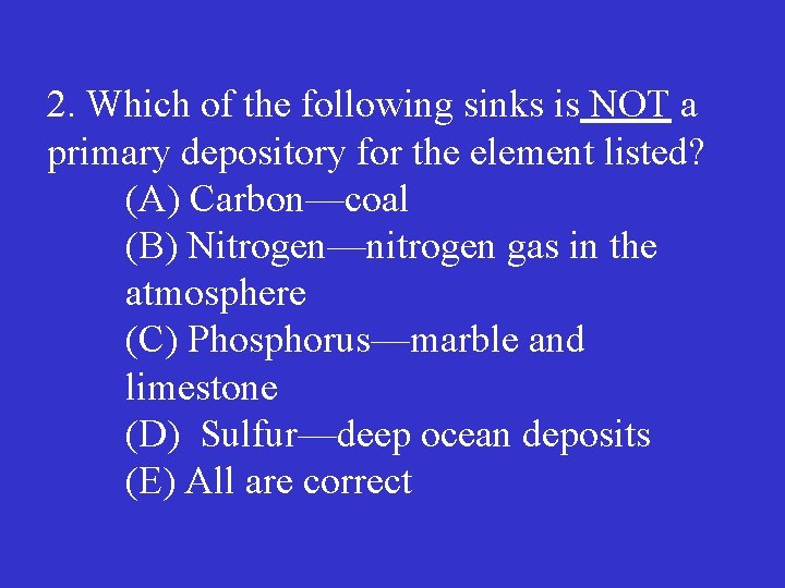 2. Which of the following sinks is NOT a primary depository for the element