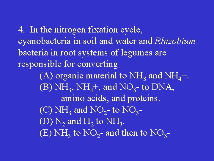 4. In the nitrogen fixation cycle, cyanobacteria in soil and water and Rhizobium bacteria