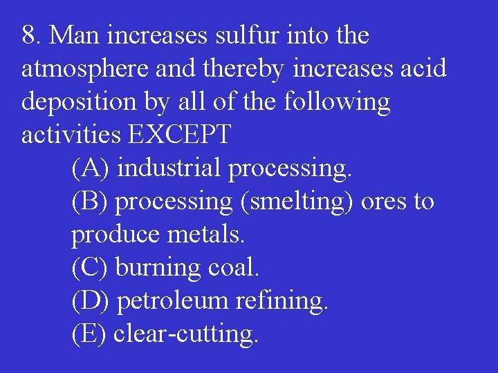 8. Man increases sulfur into the atmosphere and thereby increases acid deposition by all