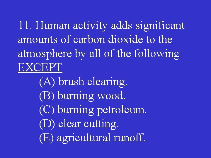 11. Human activity adds significant amounts of carbon dioxide to the atmosphere by all