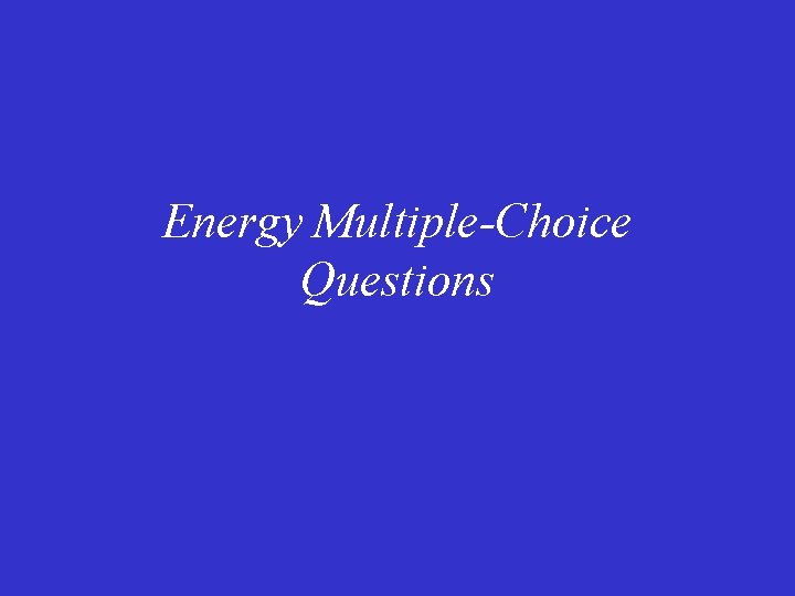 Energy Multiple-Choice Questions 