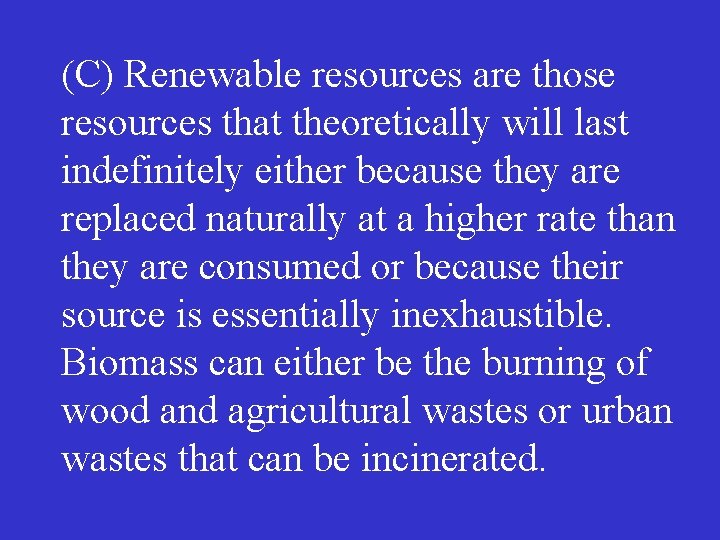 (C) Renewable resources are those resources that theoretically will last indefinitely either because they