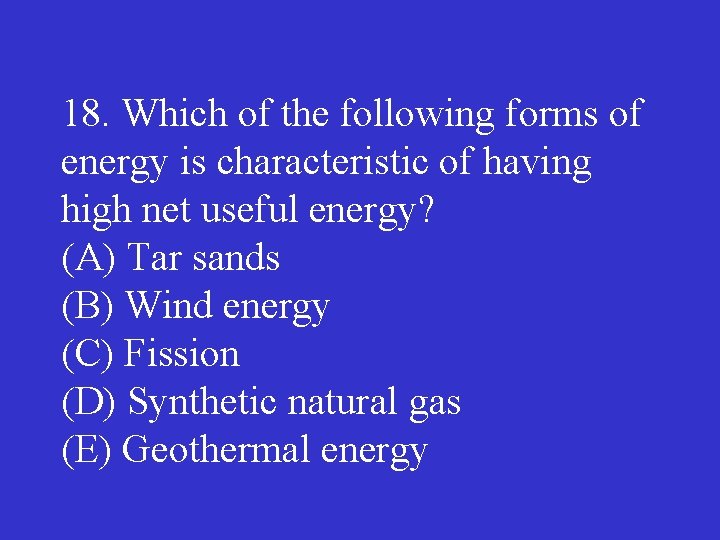 18. Which of the following forms of energy is characteristic of having high net